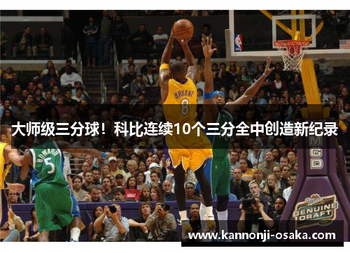 大师级三分球！科比连续10个三分全中创造新纪录